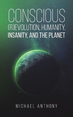 Conscious (R)Evolution, Humanity, Insanity, and the Planet(English, Paperback, Anthony Michael)