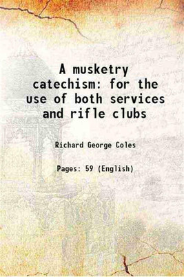 A musketry catechism: for the use of both services and rifle clubs 1861 [Hardcover](Hardcover, Richard George Coles)