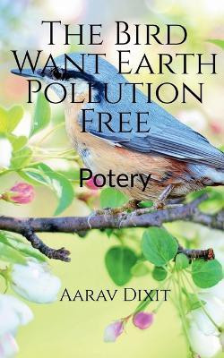 The Bird Want Earth Pollution Free(English, Paperback, Dixit Aarav)