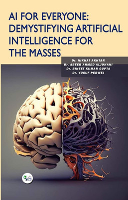 AI for Everyone: Demystifying Artificial
Intelligence for the Masses(Paperback, Dr. Nikhat Akhtar Dr. Abeer Ahmed Aljohani Dr. Bineet Kumar Gupta Dr. Yusuf Perwej)