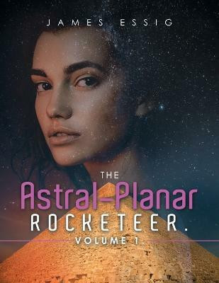 The Astral-Planar Rocketeer. Volume 1.(English, Paperback, Essig James)