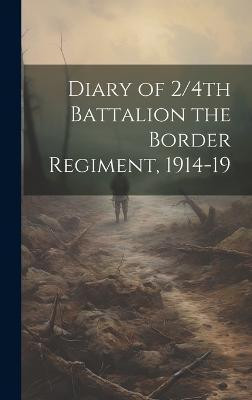 Diary of 2/4th Battalion the Border Regiment, 1914-19(English, Hardcover, Anonymous)