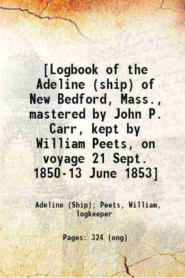 [Logbook of the Adeline (ship) of New Bedford, Mass., mastered by John P. Carr, kept by William Peets, on voyage 21 Sept. 1850-13 June 1853] 1850 [Hardcover](Hardcover, Adeline (Ship), Peets, William, logkeeper)