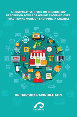 A COMPARATIVE STUDY ON CONSUMERS’ PERCEPTION TOWARDS ONLINE SHOPPING OVER TRADITIONAL MODE OF SHOPPING IN GUJARAT(Paperback, DR HARSHIT RAVINDRA JAIN)