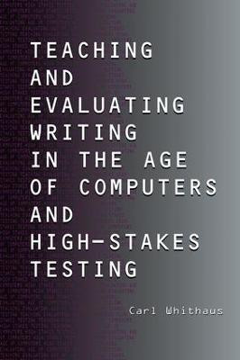 Teaching and Evaluating Writing in the Age of Computers and High-Stakes Testing(English, Hardcover, Whithaus Carl)