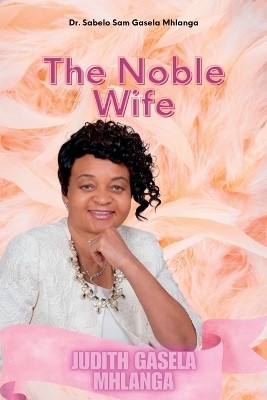 The Noble Wife(English, Paperback, Gasela Mhlanga Sabelo Sam)