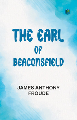 The Earl of Beaconsfield(Paperback, James Anthony Froude)