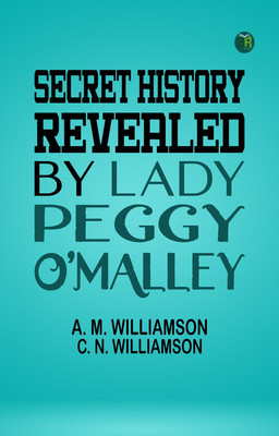 Secret History Revealed By Lady Peggy O'Malley(Paperback, A. M. Williamson, C. N. Williamson)