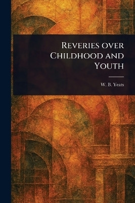 Reveries Over Childhood and Youth(English, Paperback, Yeats W B (William Butler))