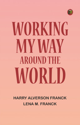 Working my Way Around the World(Paperback, Harry Alverson Franck, Lena M. Franck)