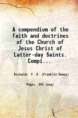 A compendium of the faith and doctrines of the Church of Jesus Christ of Latter-day Saints. Compiled from the Bible; and also from the Book of Mormon Doctrine and Covenants and other publications of the Church. With an appendix. By Franklin D. Richards. 1857 [Hardcover](Hardcover, Richards F. D. (Fr