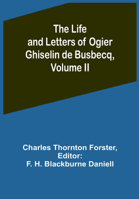The Life and Letters of Ogier Ghiselin de Busbecq, Volume II(Paperback, Charles Thornton Forster)