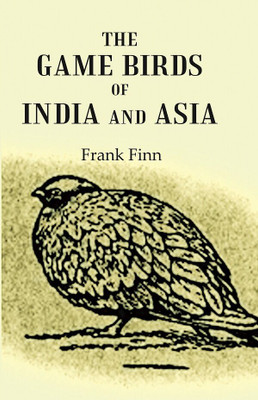 The Game Birds of India and Asia(Paperback, Frank Finn)