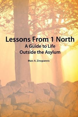 LESSONS FROM 1 NORTH: A Guide to Life Outside the Asylum(English, Paperback, ZIROGIANNIS Attorney at Law MARC)