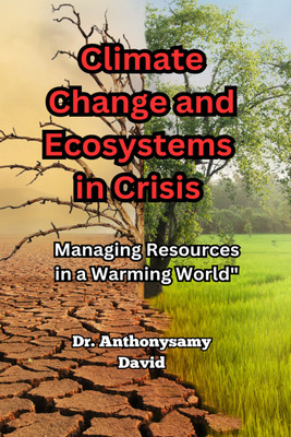 Climate Change and Ecosystems in Crisis  - Managing Resources in a Warming World(English, Hardcover, Dr Anthonysamy David)