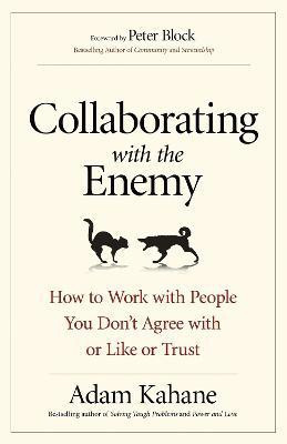 Collaborating with the Enemy: How to Work with People You Dont Agree with or Like or Trust(English, Paperback, KAHANE)