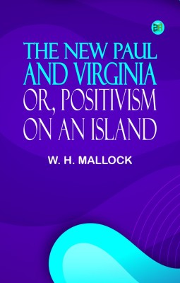 The New Paul and Virginia; Or, Positivism on an Island(Paperback, W. H. Mallock)