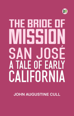 The Bride Of Mission San José: A Tale Of Early California(Paperback, John Augustine Cull)