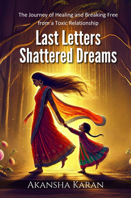 Last Letters Shattered Dreams The Journey of Healing and Breaking Free from a Toxic Relationship(Paperback, Akansha Karan)