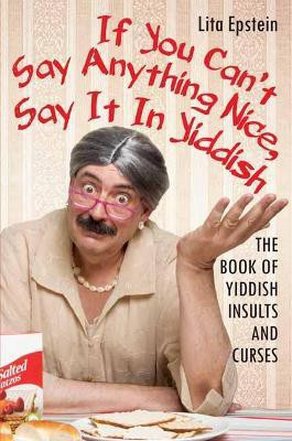 If You Can't Say Anything Nice, Say It in Yiddish(English, Paperback, Epstein Lita)