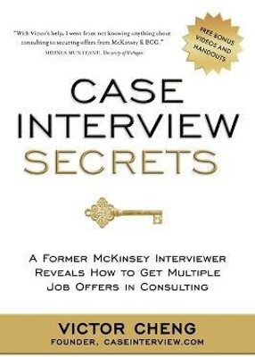 Case Interview Secrets  - A Former McKinsey Interviewer Reveals How to Get Multiple Job Offers in Consulting First Edition(English, Paperback, Cheng Victor)