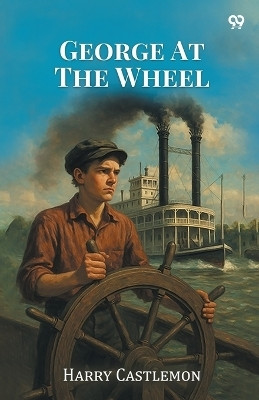 George At The WheelOr, Life In The Pilot-House (Edition1)(English, Paperback, Castlemon Harry)