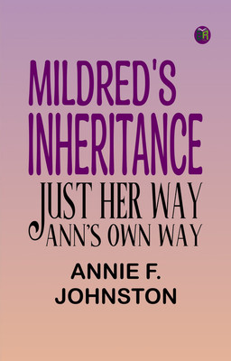 Mildred's Inheritance; Just Her Way; Ann's Own Way(Paperback, Annie F. Johnston)