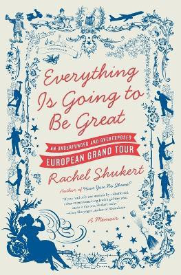 Everything is Going to be Great  - An Underfunded and Overexposed European Grand Tour(English, Paperback, Shukert Rachel)