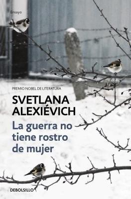 La guerra no tiene rostro de mujer / The Unwomanly Face of War: An Oral History of Women in World War II(Spanish, Paperback, Alexievich Svetlana)