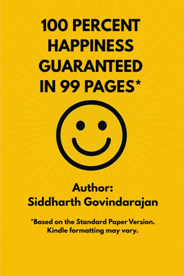100 PERCENT HAPPINESS GUARANTEED IN 99 PAGES*  - 16 secrets that have consistently contributed to my happiness(English, Paperback, Siddharth Govindarajan)