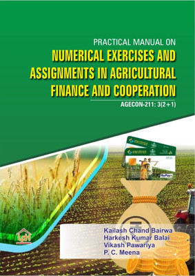 Numerical Exercises and Assignments in Agricultural Finance and Cooperation (AGECON-211) - Practical manual on Numerical Exercises and Assignments in Agricultural Finance and Cooperation(Paperback, Kailash Chand Bairwa, Harkesh Kumar Balai, Vikash Pawariya, P.C. Meena) Numerical Exercises and Assignments in Agricultural Finance and Cooperation (AGECON-211) - Practical manual on Numerical Exercises and Assignments in Agricultural Finance and Cooperation(Paperback, Kailash Chand Bairwa, Harkesh Kumar Balai, Vikash Pawariya, P.C. Meena)
