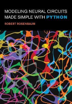 Modeling Neural Circuits Made Simple with Python(English, Paperback, Rosenbaum Robert)