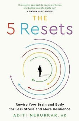 The 5 Resets: Rewire Your Brain And Body For Less Stress And More Resilience(Paperback, Dr Aditi Nerurkar)