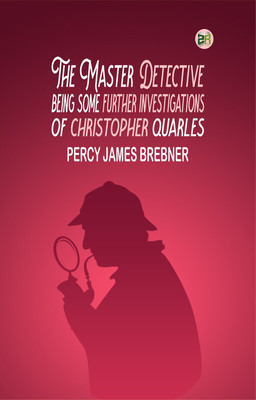 The Master Detective: Being Some Further Investigations of Christopher Quarles(Paperback, Percy James Brebner)