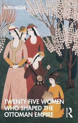 Twenty-Five Women Who Shaped the Ottoman Empire(English, Paperback, Miller Ruth)