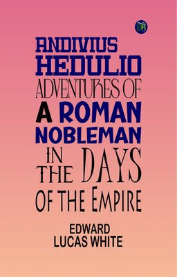 Andivius Hedulio: Adventures of a Roman Nobleman in the Days of the Empire(Paperback, Edward Lucas White)