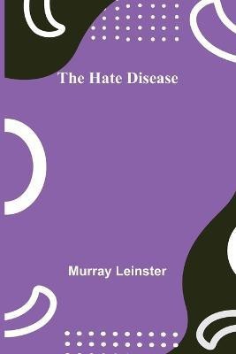 The Hate Disease(English, Paperback, Leinster Murray)