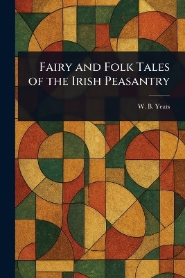 Fairy and Folk Tales of the Irish Peasantry(English, Paperback, Yeats W B (William Butler))