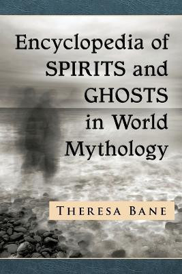 Encyclopedia of Spirits and Ghosts in World Mythology(English, Paperback, Bane Theresa)