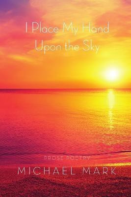 I Place My Hand Upon the Sky(English, Paperback, Mark Michael)