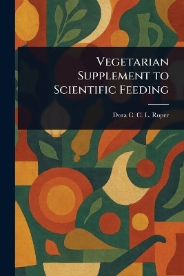 Vegetarian Supplement to Scientific Feeding(English, Paperback, Roper Dora C C L (Dora Cathrine C)