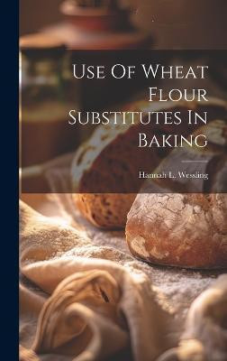 Use Of Wheat Flour Substitutes In Baking(English, Hardcover, Wessling Hannah L)