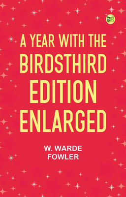 A Year with the BirdsThird Edition, Enlarged(Paperback, W. Warde Fowler)