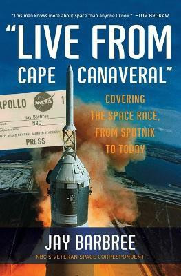 Live From Cape Canaveral: Covering the Space Race, from Sputnik to Today(English, Paperback, Barbree Jay)