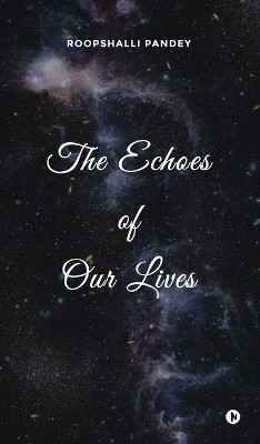 The Echoes of Our Lives(English, Hardcover, Roopshalli Pandey)
