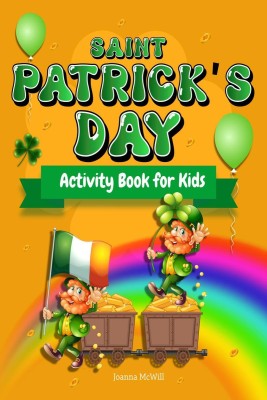 Saint Patrick's Day Activity Book for kids ages 4-8  - Workbook game for Children With Facts About St Patrick's Day Gift For Boys, Girls, Kids Age 4-8,5-7,6-9(English, Paperback, Joanna Mcwill)