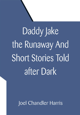 Daddy Jake the Runaway And Short Stories Told after Dark(Paperback, Joel Chandler Harris)