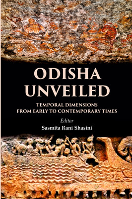 Odisha Unveiled: Temporal Dimensions from Early to
Contemporary Times(Hardcover, Editor: Sasmita Rani Shasini)