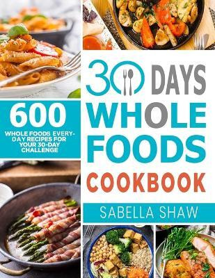 30 Days Whole Foods Cookbook(English, Paperback, Shaw Sabella)
