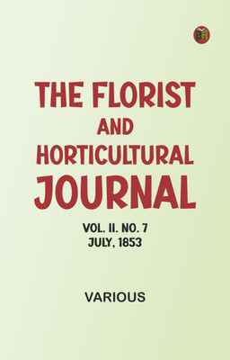 The Florist and Horticultural Journal, Vol. II. No. 7, July, 1853(Paperback, Various)